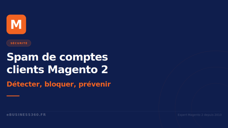 Spam de comptes clients Magento 2 : détecter, bloquer, prévenir